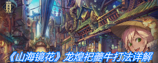 《山海镜花》龙煌祀夔牛打法详解
