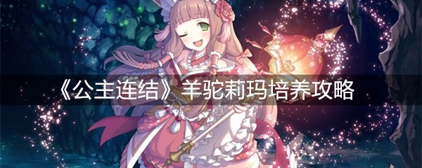 《公主连结》羊驼莉玛培养攻略