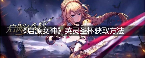 《启源女神》英灵圣杯获取方法