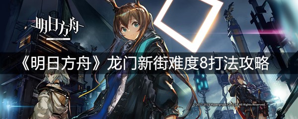 《明日方舟》龙门新街难度8打法攻略