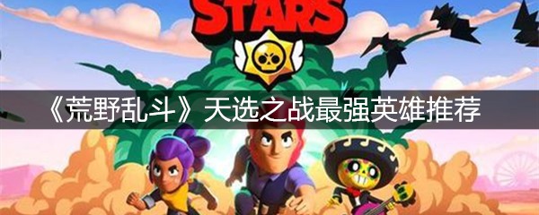 《荒野乱斗》天选之战最强英雄推荐