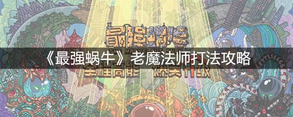 《最强蜗牛》老魔法师打法攻略