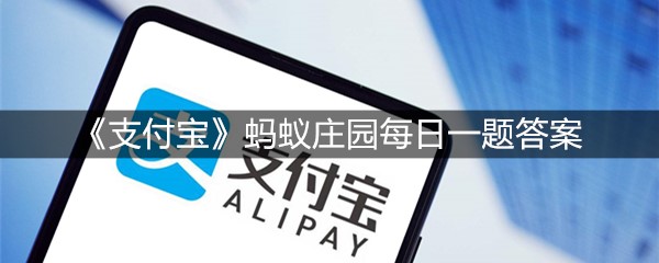 《支付宝》蚂蚁庄园每日一题6月18日答案