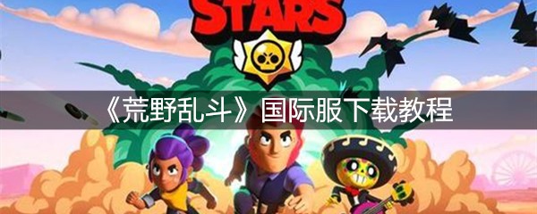 《荒野乱斗》国际服下载教程