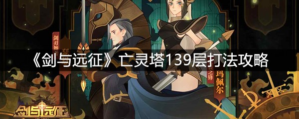 《剑与远征》亡灵塔139层打法攻略