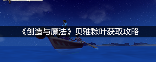 《创造与魔法》贝雅粽叶获取攻略