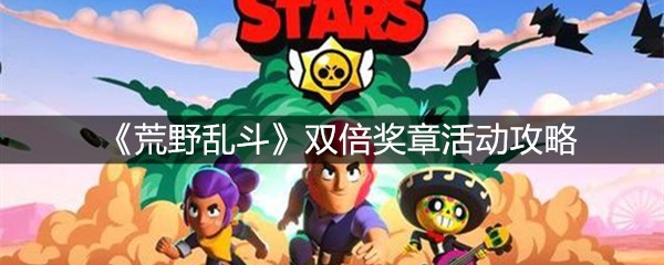 《荒野乱斗》双倍奖章活动攻略