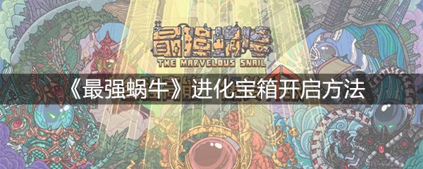 《最强蜗牛》进化宝箱开启方法