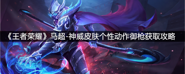 《王者荣耀》马超-神威皮肤个性动作御枪获取攻略