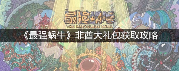 《最强蜗牛》非酋大礼包获取攻略