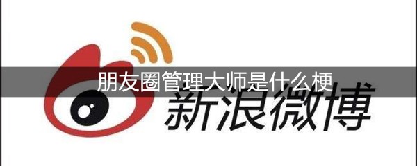 朋友圈管理大师是什么梗
