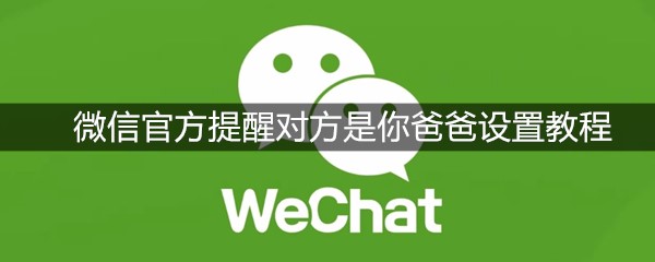 微信官方提醒对方是你爸爸设置教程