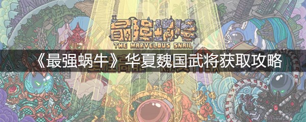 《最强蜗牛》华夏魏国武将获取攻略
