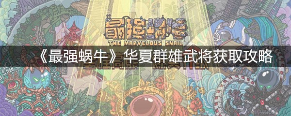 《最强蜗牛》华夏群雄武将获取攻略