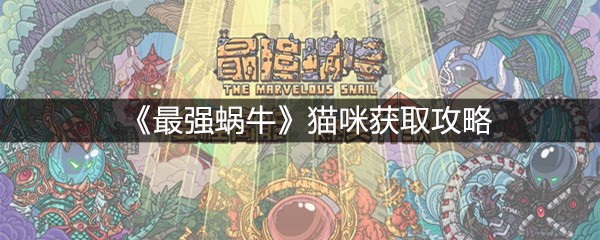 《最强蜗牛》猫咪获取攻略