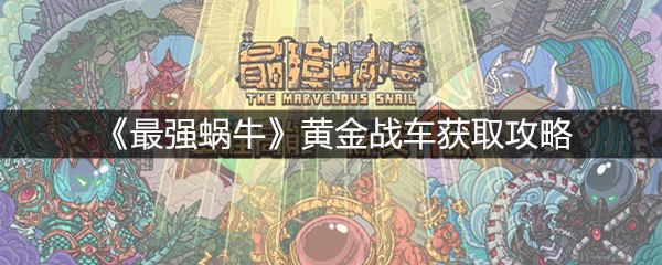《最强蜗牛》黄金战车获取攻略