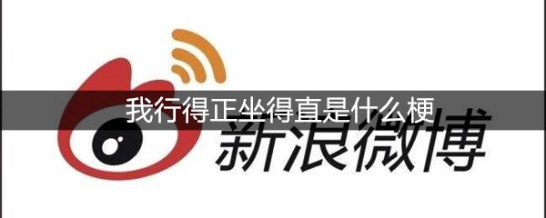 我行得正坐得直是什么梗