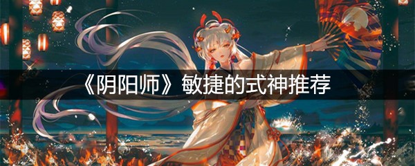 《阴阳师》敏捷的式神推荐
