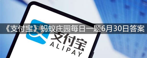 《支付宝》蚂蚁庄园每日一题6月30日答案