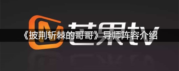 《披荆斩棘的哥哥》导师阵容介绍