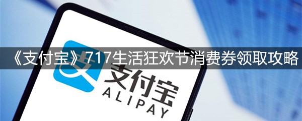 《支付宝》717生活狂欢节消费券领取攻略