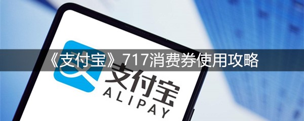 《支付宝》717消费券使用攻略