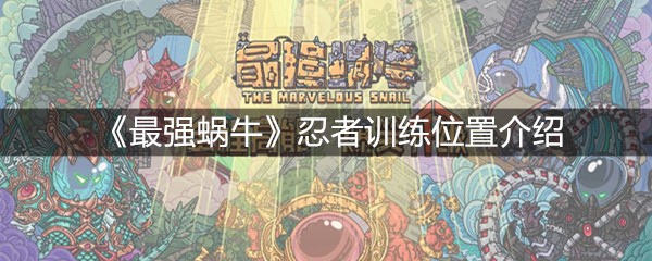 《最强蜗牛》忍者训练位置介绍