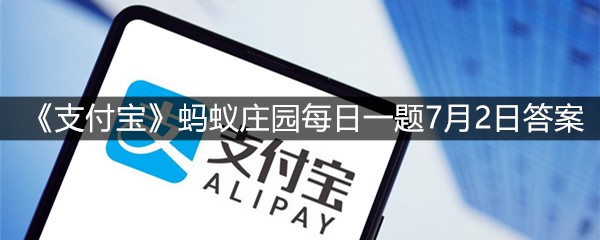 《支付宝》蚂蚁庄园每日一题7月2日答案