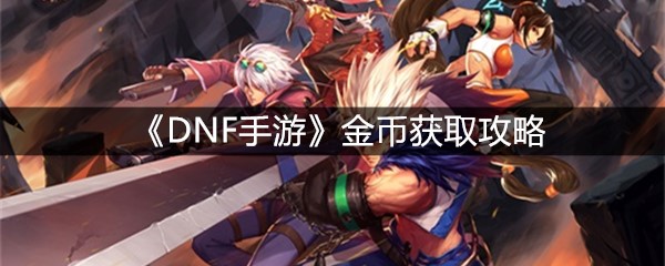 《DNF手游》金币获取攻略