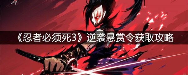 《忍者必须死3》逆袭悬赏令获取攻略