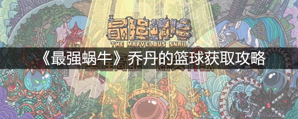 《最强蜗牛》乔丹的篮球获取攻略