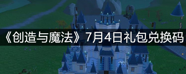 《创造与魔法》7月4日礼包兑换码