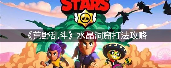《荒野乱斗》水晶洞窟打法攻略