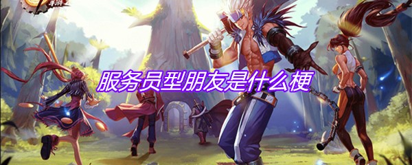 服务员型朋友是什么梗