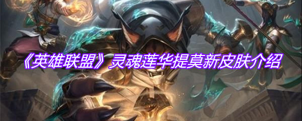 《英雄联盟》灵魂莲华提莫新皮肤介绍