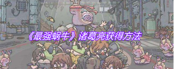 《最强蜗牛》诸葛亮获得方法