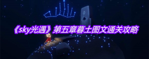 《sky光遇》第五章暮土图文通关攻略