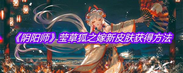 《阴阳师》莹草狐之嫁新皮肤获得方法