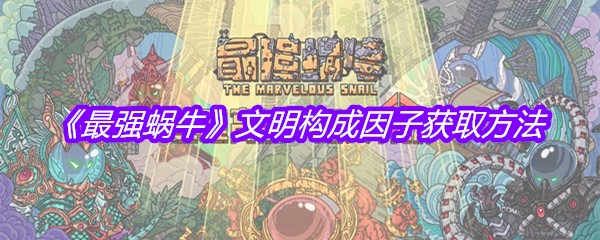 《最强蜗牛》文明构成因子获取方法
