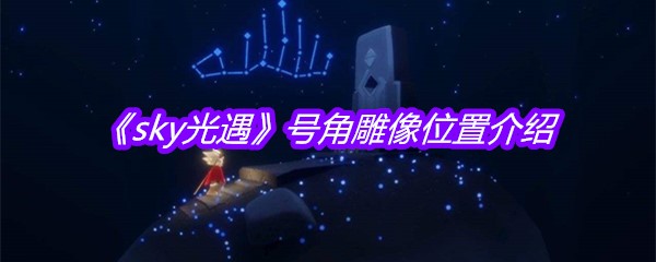《sky光遇》号角雕像位置介绍