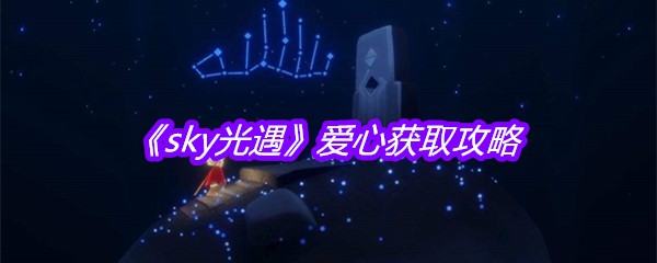《sky光遇》爱心获取攻略