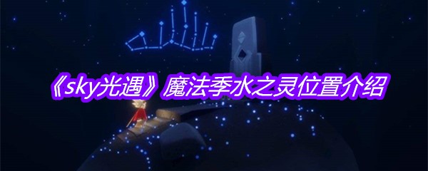 《sky光遇》魔法季水之灵位置介绍