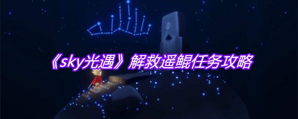 《sky光遇》解救遥鲲任务攻略