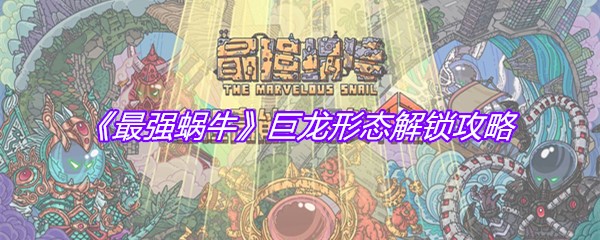 《最强蜗牛》巨龙形态解锁攻略