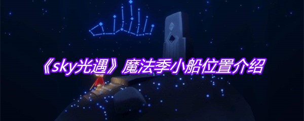 《sky光遇》魔法季小船位置介绍