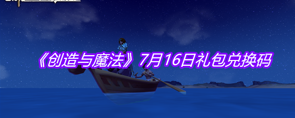 《创造与魔法》7月16日礼包兑换码