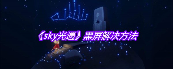 《sky光遇》黑屏解决方法