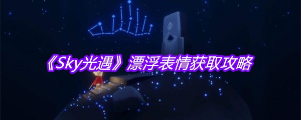 《Sky光遇》漂浮表情获取攻略