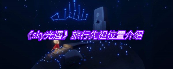 《sky光遇》旅行先祖位置介绍