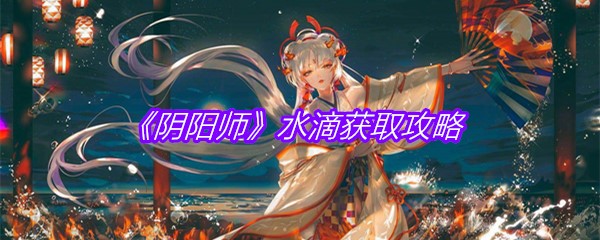 《阴阳师》水滴获取攻略